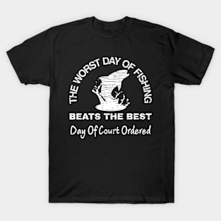 The Worst Day Of Fishing Beats The Best Day Of Court Ordered T-Shirt